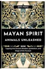 Mayan Spirit Animals Unleashed: Tapping into Ancient Wisdom, Symbolism, and Magic of the Yucatan 