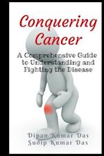 Conquering Cancer: A Comprehensive Guide to Understanding and Fighting the Disease 