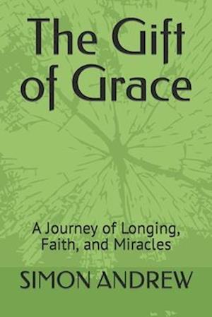 The Gift of Grace: A Journey of Longing, Faith, and Miracles