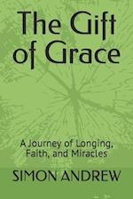 The Gift of Grace: A Journey of Longing, Faith, and Miracles 