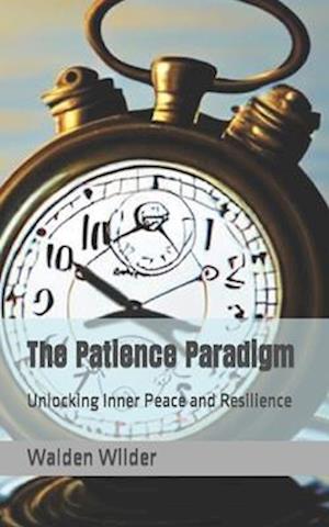 The Patience Paradigm: Unlocking Inner Peace and Resilience