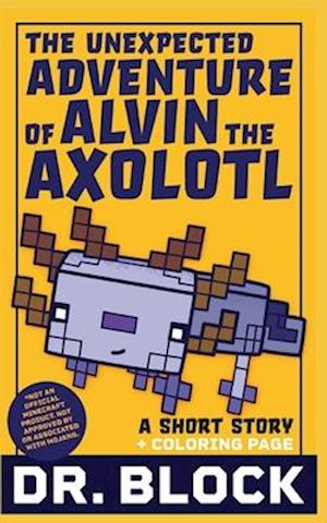 The Unexpected Adventure of Alvin the Axolotl: An Unofficial Short Story for Minecrafters