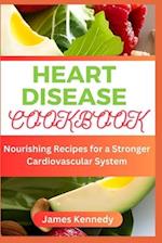 HEART DISEASE COOKBOOK : Nourishing Recipes for a Stronger Cardiovascular System 