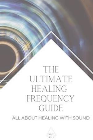The Ultimate Healing Frequency Guide: All About Healing With Sound