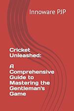 Cricket Unleashed: A Comprehensive Guide to Mastering the Gentleman's Game 