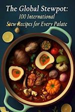 The Global Stewpot: 100 International Stew Recipes for Every Palate 