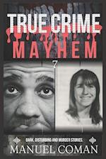 True Crime Mayhem Episodes 7: Dark, Disturbing and Murder stories. 