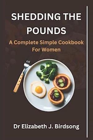 SHEDDING THE POUNDS : A Complete Simple Cookbook for Women