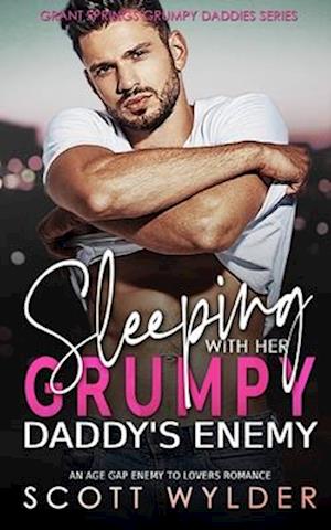 Sleeping with Her Grumpy Daddy's Enemy: An Age Gap Enemy to Lovers Romance