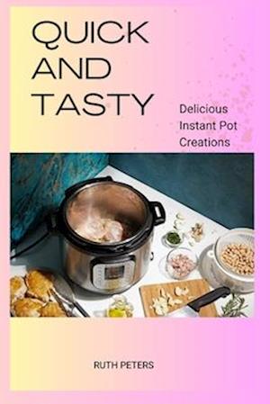 QUICK AND TASTY : Delicious Instant Pot Creations