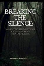 Breaking The Silence:: Navigating The Mindscape Of America's Mental Health 