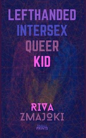 Lefthanded Intersex Queer Kid: A Memoir of Limitations