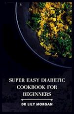 Super Easy Diabetic Cookbook for Beginners: Delicious & Simple Diabetic Recipes 