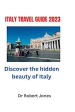 Italy Travel Guide 2023 : Discover the hidden beauty of Italy 