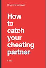 How to catch your cheating partner: Unveiling betrayal 