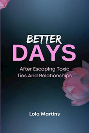 Better Days: After Escaping Toxic Ties And Relationships: "Living" After A Toxic Relationship