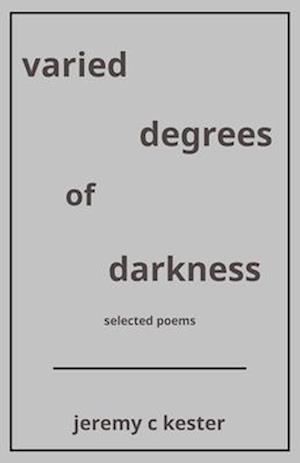 varied degrees of darkness: selected poems