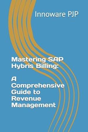 Mastering SAP Hybris Billing: A Comprehensive Guide to Revenue Management