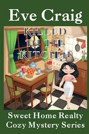 Killed in the Kitchen: Sweet Home Realty Cozy Mystery Series