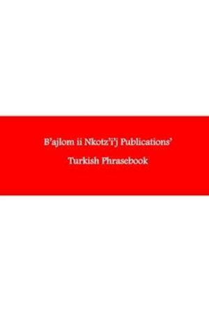 B'ajlom ii Nkotz'i'j Publications' Turkish Phrasebook: Ideal for Traveling to Turkey