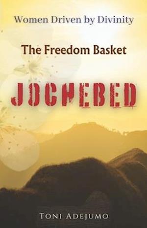 Women Driven by Divinity: The Freedom Basket- JOCHEBED: Women Driven by Divinity Series