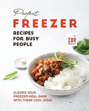 Perfect Freezer Recipes for Busy People: Elevate Your Freezer Meal Game with These Cool Ideas