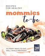 Recipes for Healthy Mommies-to-be: So Many Ways to Eat Well While Pregnant 