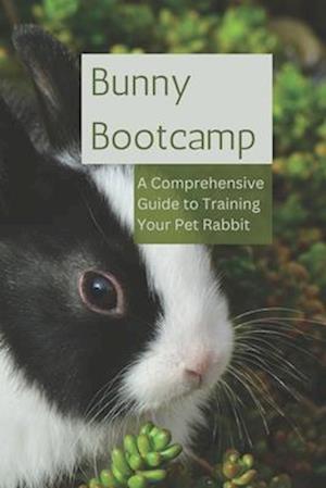 Bunny Bootcamp: A Comprehensive Guide to Training Your Pet Rabbit