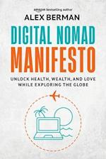 Digital Nomad Manifesto: Unlock Health, Wealth, and Love While Exploring the Globe 