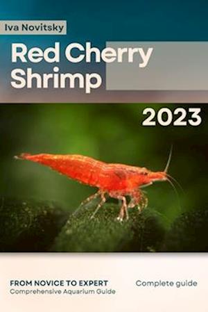 Red Cherry Shrimp: From Novice to Expert. Comprehensive Aquarium shrimp Guide