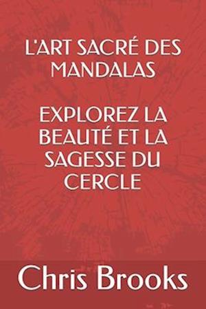 L'Art Sacré Des Mandalas Explorez La Beauté Et La Sagesse Du Cercle