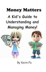Money Matters : A Kid's Guide to Understanding and Managing Money! 