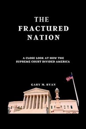 The Fractured Nation: A Close Look at How the Supreme Court Divided America