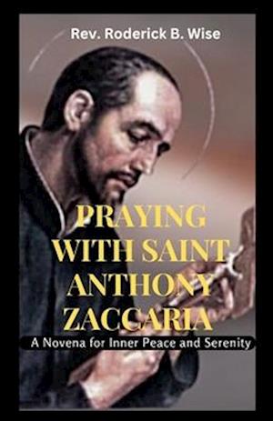 Praying with Saint Anthony Zaccaria: A Novena for Inner Peace and Serenity