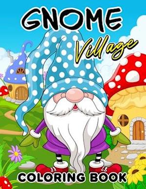 Gnome Village coloring book: Explore the Magical World of Gnomes in this Coloring Book