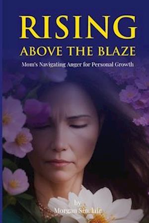 Rising Above the Blaze: Mom's Navigating Anger for Personal Growth