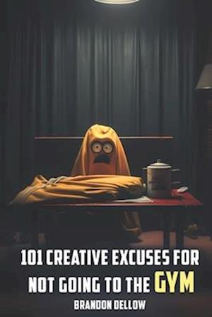 101 Creative Excuses For Not Going To The Gym