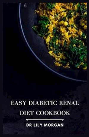 Easy Diabetic Renal Diet Cookbook: Delicious Recipes for Managing Diabetes and Kidney Health