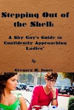 Stepping Out of the Shell:: A Shy Guy's Guide to Confidently Approaching Ladies" 