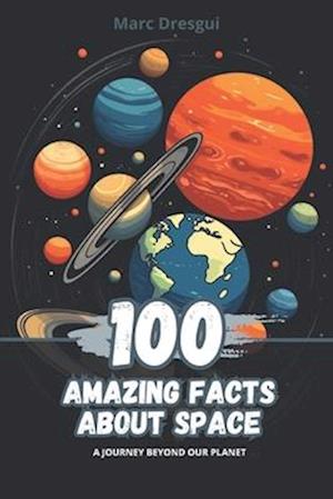 100 Amazing Facts about Space: A Journey Beyond Our Planet