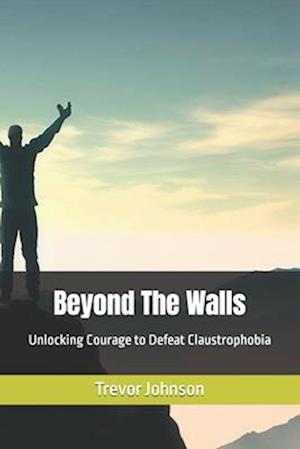 Beyond The Walls: Unlocking Courage to Defeat Claustrophobia