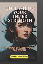 UNLEASHING YOUR INNER STRENGTH : The Power of Assertiveness for Women 