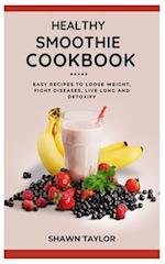 HEALTHY SMOOTHIE COOKBOOK: Easy Recipes to Loose Weight, Fight Diseases, Live Long And Detoxify 