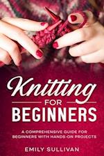 Knitting for Beginners: A Comprehensive Guide for Beginners with Hands-On Projects 