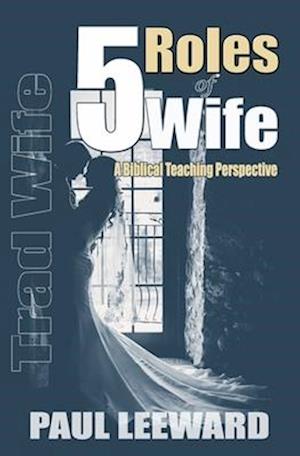 Trad Wife: 5 Roles of Wife: A Biblical Teaching Perspective