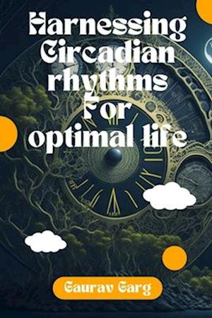 Harnessing Circadian Rhythms for an Optimal Life