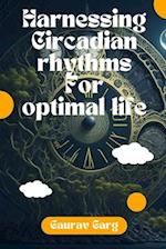 Harnessing Circadian Rhythms for an Optimal Life 