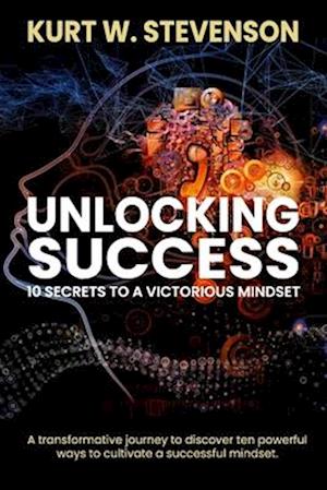 Unlocking Success: 10 Secrets To A Victorious Mindset