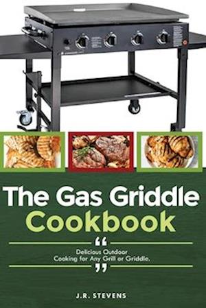 The Gas Griddle Cookbook: Delicious Outdoor Cooking for Any Grill or Griddle.