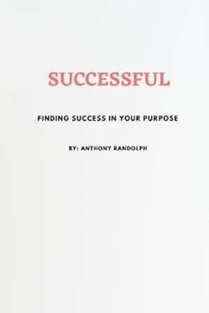 SUCCESSFUL : FINDING SUCCESS IN YOUR PURPOSE